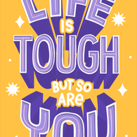 Life is tough but so are you.