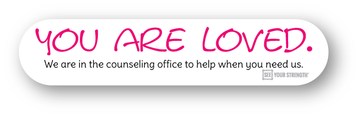You are loved. We are in the counseling office when you need us.