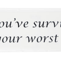 So far you've survived 100% of your worst days
