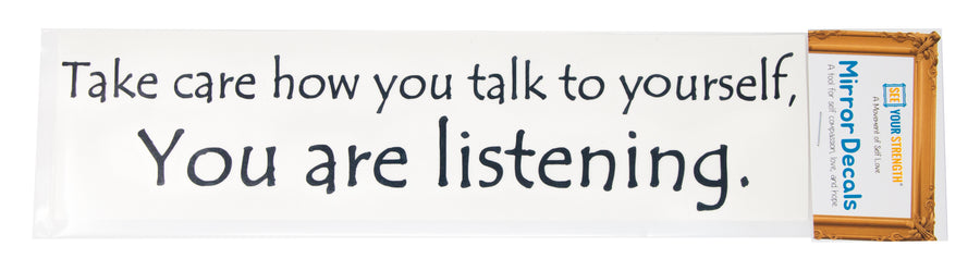 Take care how you talk to yourself, you are listening