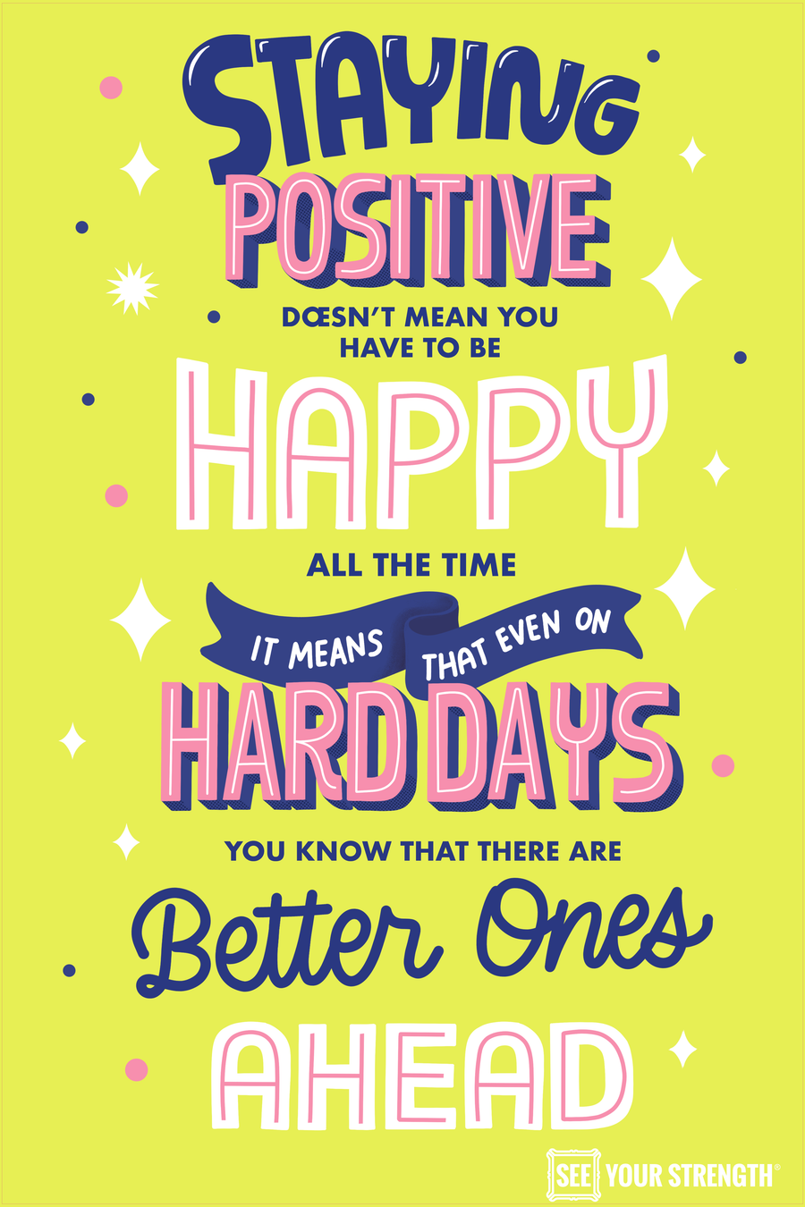 Staying positive doesn't mean you have to be happy all the time. It means that even on hard days you know that there are better ones ahead.