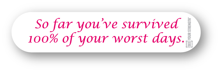 So far you've survived 100% of your worst days