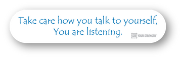 Take care how you talk to yourself, you are listening
