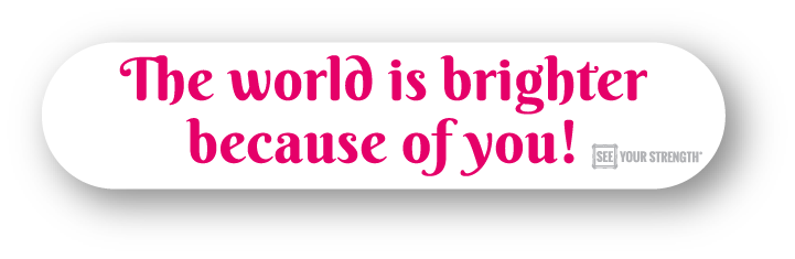 The world is brighter because of you!
