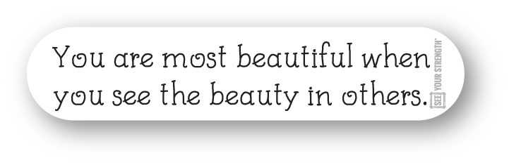 You are most beautiful when you see the beauty in others